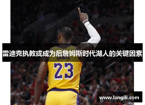 雷迪克执教或成为后詹姆斯时代湖人的关键因素